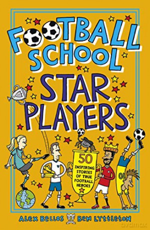 Football School Star Players: 50 Inspiring Stories of True Football Heroes: 1 - Alex Bellos [KSIĄŻKA]
