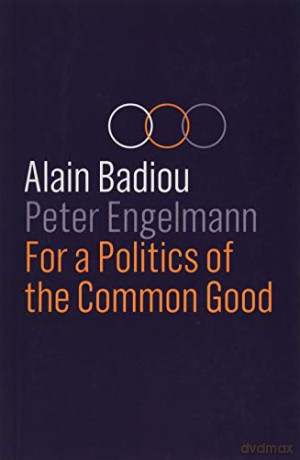For a Politics of the Common Good - Alain Badiou [KSIĄŻKA]