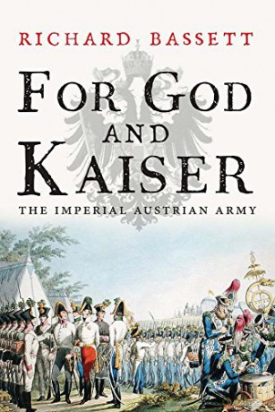 For God and Kaiser: The Imperial Austrian Army, 1619-1918 - Richard Bassett [KSIĄŻKA]