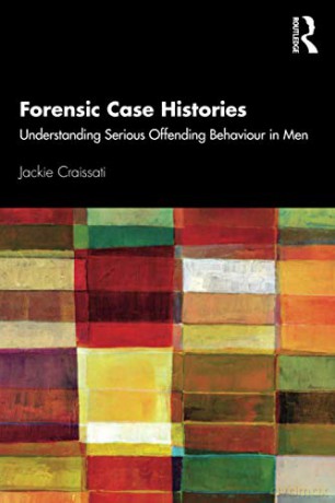 Forensic Case Histories: Understanding Serious Offending Behaviour in Men - Jackie Craissati [KSIĄŻKA]
