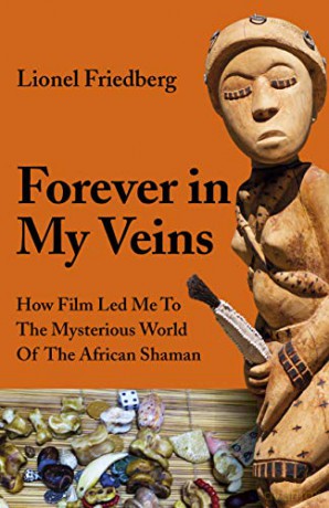 Forever in My Veins: How Film Led Me To The Mysterious World Of The African Shaman - Lionel Friedberg [KSIĄŻKA]