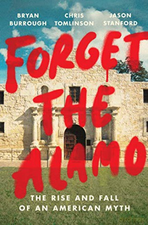 Forget the Alamo: The Rise and Fall of an American Myth - Bryan Burrough [KSIĄŻKA]