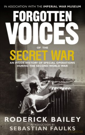 Forgotten Voices of the Secret War: An Inside History of Special Operations in the Second World War - Roderick Bailey [KSIĄŻKA]