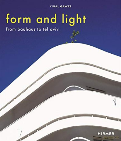 Form and Light: From Bauhaus to Tel Aviv - Yigal Gawze [KSIĄŻKA]