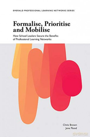 Formalise, Prioritise and Mobilise: How School Leaders Secure the Benefits of Professional Learning Networks (Emerald Professional Learning Networks Series) - Chris Brown [KSIĄŻKA]