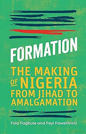 Formation: The Making of Nigeria from Jihad to Amalgamation - Fola Fagbule [KSIĄŻKA]