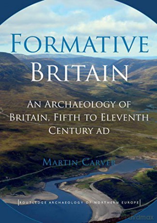 Formative Britain: An Archaeology of Britain, Fifth to Eleventh Century AD (Routledge Archaeology of Northern Europe) - Martin Carver [KSIĄŻKA]