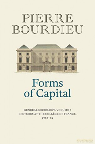 Forms of Capital: General Sociology, Volume 3: Lectures at the College de France 1983 - 84: General Sociology, Volume 3: Lectures at the College de France 1983 - 84 - Pierre Bourdieu [KSIĄŻKA]