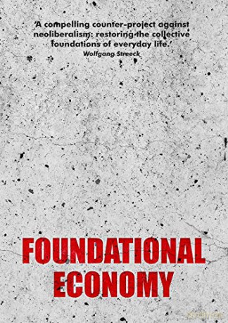 Foundational Economy: The Infrastructure of Everyday Life (Manchester Capitalism) - The Foundational Economy Collective [KSIĄŻKA]