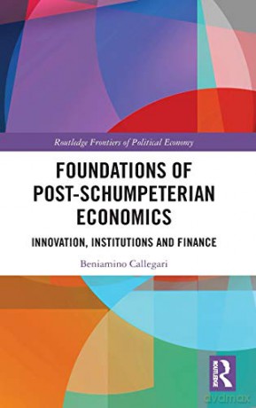 Foundations of Post-Schumpeterian Economics: Innovation, Institutions and Finance (Routledge Frontiers of Political Economy) - Beniamino Callegari [KSIĄŻKA]
