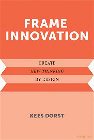Frame Innovation: Create New Thinking - Kees Dorst [KSIĄŻKA]