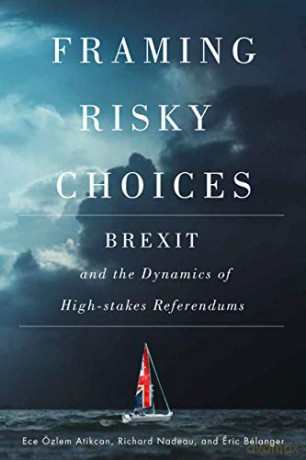Framing Risky Choices: Brexit and the Dynamics of High-Stakes Referendums - Ece OEzlem Atikcan [KSIĄŻKA]