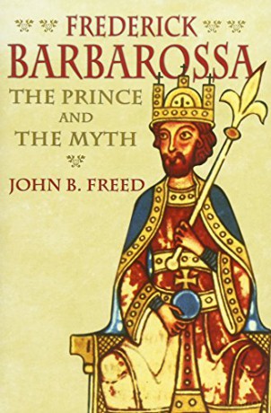 Frederick Barbarossa: The Prince and the Myth - John Freed [KSIĄŻKA]