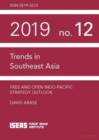 Free and Open Indo-Pacific Strategy Outlook (Trends in Southeast Asia) - David Arase [KSIĄŻKA]