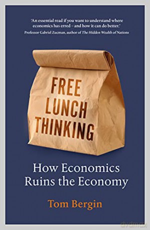 Free Lunch Thinking: How Economics Ruins the Economy - Tom Bergin [KSIĄŻKA]