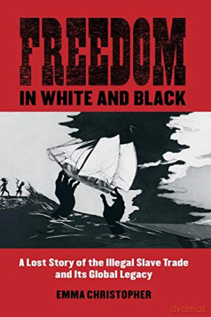Freedom in White and Black: A Lost Story of the Illegal Slave Trade and Its Global Legacy - Emma Christopher [KSIĄŻKA]