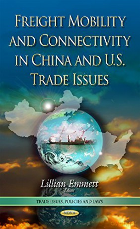 Freight Mobility and Connectivity in China and U.S. Trade Issues (Trade Issues, Policies and Laws) - Lillian Emmett [KSIĄŻKA]