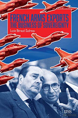 French Arms Exports: The Business of Sovereignty (Adelphi series) - Lucie Béraud-Sudreau [KSIĄŻKA]