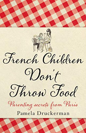 French Children Don't Throw Food: The hilarious NO. 1 SUNDAY TIMES BESTSELLER changing parents' lives - Pamela Druckerman [KSIĄŻKA]