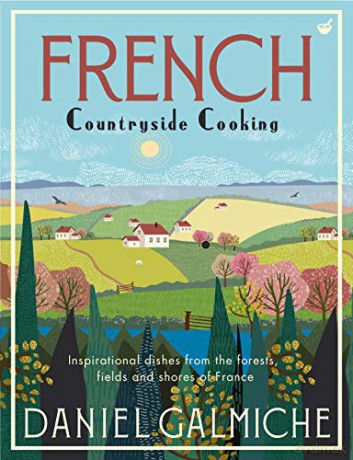 French Countryside Cooking: Inspirational Dishes from the Forests, Fields and Shores of France - Daniel Galmiche [KSIĄŻKA]