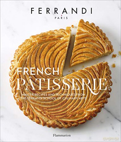 French Pâtisserie: Master Recipes and Techniques from the Ferrandi School of Culinary Arts - École Ferrandi [KSIĄŻKA]