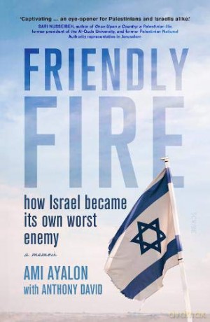 Friendly Fire: how Israel became its own worst enemy - Ami Ayalon [KSIĄŻKA]