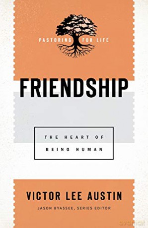 Friendship: The Heart of Being Human (Pastoring for Life: Theological Wisdom for Ministering Well) [KSIĄŻKA]