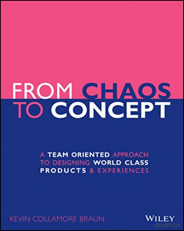 From Chaos to Concept: A Team Oriented Approach to Designing World Class Products and Experiences - Kevin Collamore Braun [KSIĄŻKA]