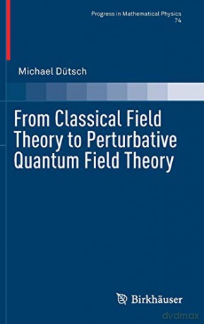 From Classical Field Theory to Perturbative Quantum Field Theory: 74 (Progress in Mathematical Physics, 74) - Michael Dütsch [KSIĄŻKA]