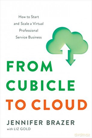 From Cubicle to Cloud: How to Start and Scale a Virtual Professional Service Business - Jennifer Brazer [KSIĄŻKA]