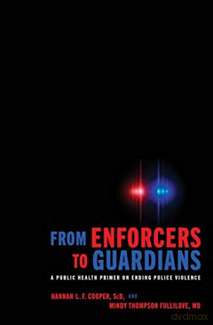 From Enforcers to Guardians: A Public Health Primer on Ending Police Violence - Hannah L. F. Cooper [KSIĄŻKA]