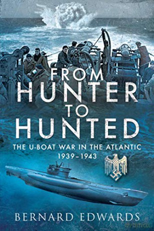From Hunter to Hunted: The U-Boat in the Atlantic, 1939-1943 - Bernard Edwards [KSIĄŻKA]