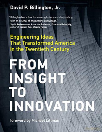 From Insight to Innovation: Engineering Ideas That Transformed America in the Twentieth Century - David P. Billington [KSIĄŻKA]