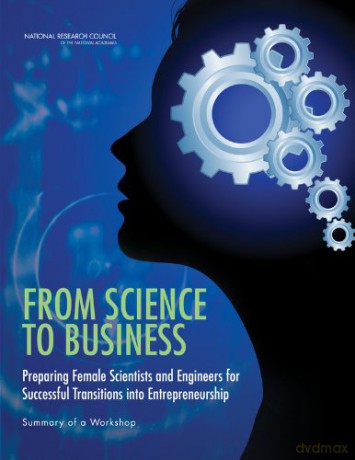 From Science to Business: Preparing Female Scientists and Engineers for Successful Transitions into Entrepreneurship: Summary of a Workshop [KSIĄŻKA]