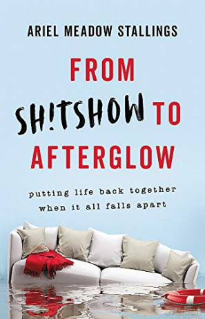 From Sh!tshow to Afterglow: Putting Life Back Together When It All Falls Apart - Ariel Stallings [KSIĄŻKA]