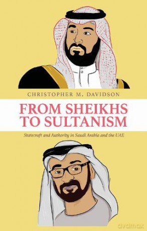 From Sheikhs to Sultanism: Statecraft and Authority in Saudi Arabia and the UAE - Christopher M. Davidson [KSIĄŻKA]