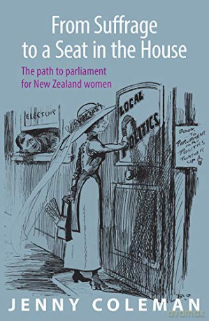 From Suffrage to a Seat in the House: The path to parliament for New Zealand women - Jenny Coleman [KSIĄŻKA]