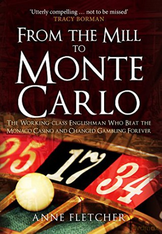 From the Mill to Monte Carlo: The Working-Class Englishman Who Beat the Monaco Casino and Changed Gambling Forever - Anne Fletcher [KSIĄŻKA]