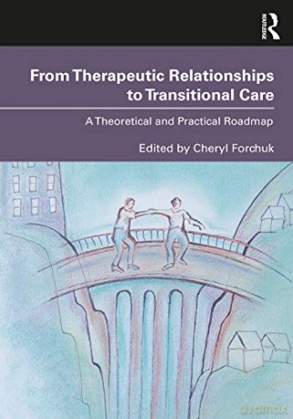 From Therapeutic Relationships to Transitional Care: A Theoretical and Practical Roadmap - Cheryl Forchuk [KSIĄŻKA]