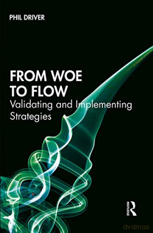 From Woe to Flow: Validating and Implementing Strategies - Phil Driver [KSIĄŻKA]