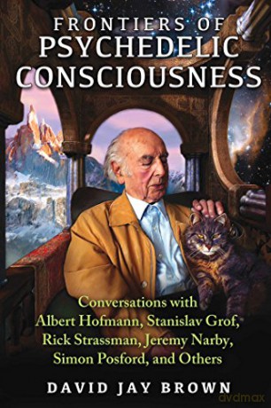 Frontiers of Psychedelic Consciousness: Conversations with Albert Hofmann, Stanislav Grof, Rick Strassman, Jeremy Narby, Simon Posford, and Others - David Jay Brown [KSIĄŻKA]