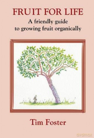 Fruit For Life: A Friendly Guide To Growing Fruit Organically - Tim Foster [KSIĄŻKA]