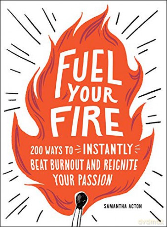 Fuel Your Fire: 200 Ways to Instantly Beat Burnout and Reignite Your Passion - Samantha Acton [KSIĄŻKA]