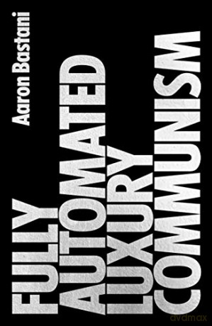 Fully Automated Luxury Communism: A Manifesto - Aaron Bastani [KSIĄŻKA]