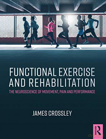 Functional Exercise and Rehabilitation: The Neuroscience of Movement, Pain and Performance - James Crossley [KSIĄŻKA]