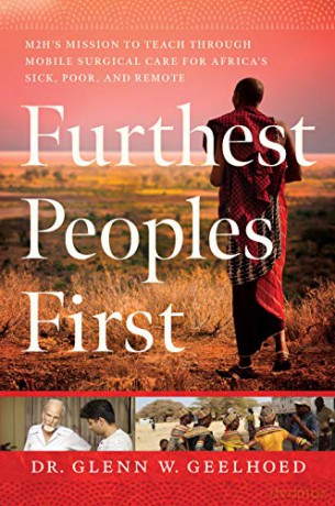 Furthest People First: M2H's Mission to Provide Mobile Surgical Care to Africa's Sick, Poor, and Remote - Dr. Glenn Geelhoed [KSIĄŻKA]