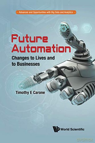 Future Automation: Changes To Lives And To Businesses: 2 (Advances and Opportunities with Big Data and Analytics) - Timothy E Carone [KSIĄŻKA]