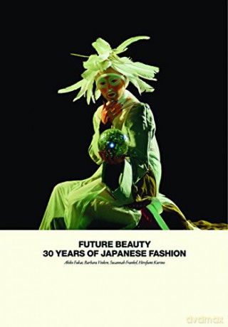 Future Beauty: 30 Years of Japanese Fashion - Akiko Fukai [KSIĄŻKA]