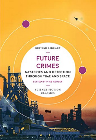Future Crimes (British Library Science Fiction Classics): Mysteries and Detection through Time and Space: 18 - Mike Ashley [KSIĄŻKA]