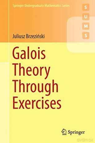 Galois Theory Through Exercises (Springer Undergraduate Mathematics Series) - Juliusz Brzeziński [KSIĄŻKA]
